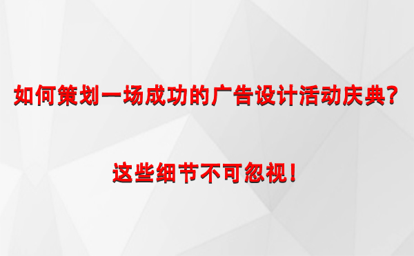 如何策划一场成功的莎车广告设计莎车活动庆典？这些细节不可忽视！